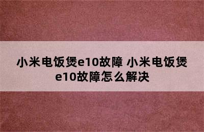 小米电饭煲e10故障 小米电饭煲e10故障怎么解决